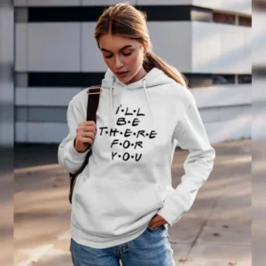 "I'll Be There for You" Hoodie